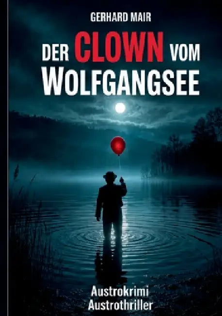 Der Clown vom Wolfgangsee: Ein idyllisches Dorf. Ein verschwundener Junge. Ein Clown, der aus dem Nebel auftaucht. (German Edition) by Gerhard Mair