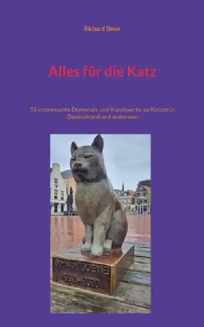 Alles für die Katz: 55 interessante Denkmale und Kunstwerke zu Katzen in Deutschland und anderswo by Richard Deiss