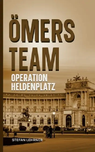 Ömers Team: Operation Heldenplatz by Stefan Lehrner