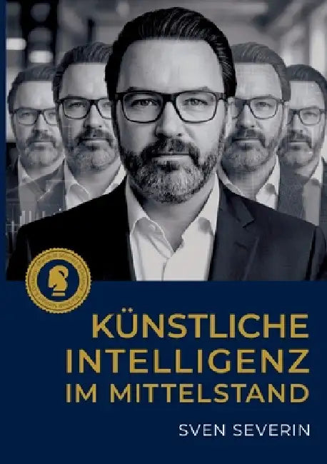 Künstliche Intelligenz im Mittelstand: Strategien für KI, Transformation und verantwortungsvolle Unternehmensführung by Sven Severin