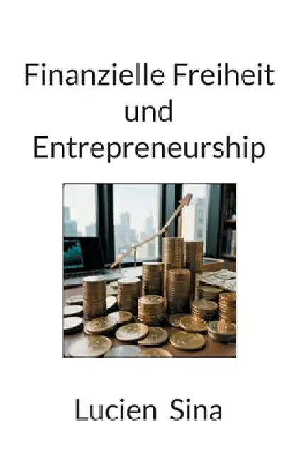Finanzielle Freiheit und Entrepreneurship by Lucien Sina