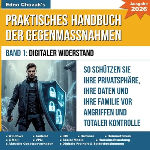 Praktisches Handbuch der Gegenmaßnahmen - Band 1: Digitaler Widerstand: So schützen Sie Ihre Privatsphäre, Ihre Daten und Ihre Familie vor Angriffen u by Edno Chovak