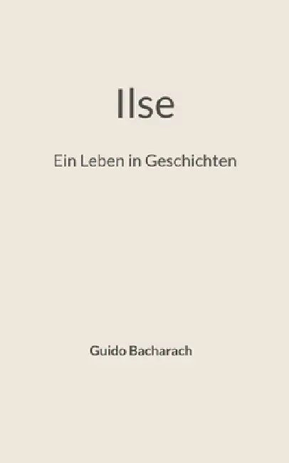 Ilse: Ein Leben in Geschichten by Guido Bacharach