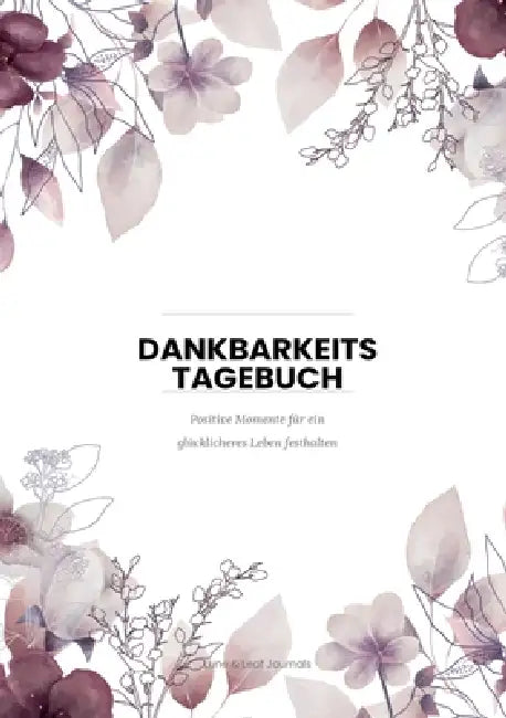 Mein Dankbarkeitstagebuch: Positive Momente für ein glücklicheres Leben festhalten by Lune &. Leaf Journals