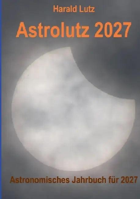 Astrolutz 2027: Astronomisches Jahrbuch für 2027 by Harald Lutz