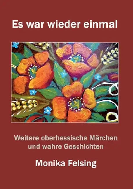 Es war wieder einmal: Weitere moderne oberhessische Märchen und wahre Geschichten by Monika Felsing