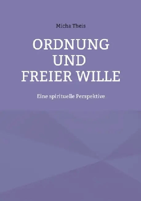 Ordnung und Freier Wille: Eine spirituelle Perspektive by Micha Theis