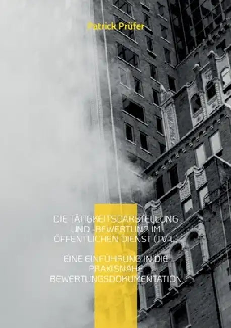 Die Tätigkeitsdarstellung und -bewertung im öffentlichen Dienst (TV-L): Eine Einführung in die praxisnahe Bewertungsdokumentation by Patrick Prüfer