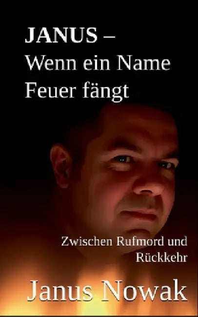 JANUS - Wenn ein Name Feuer fängt: Zwischen Rufmord und Rückkehr by Janus Nowak
