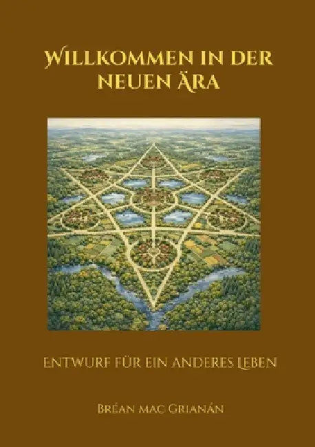 Willkommen in der neuen Ära: Entwurf für ein anderes Leben by Bréan Mac Grianán