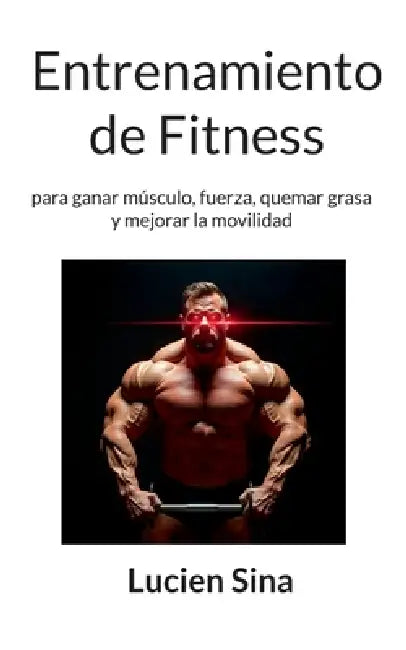 Entrenamiento de Fitness: para ganar músculo, fuerza, quemar grasa y mejorar la movilidad by Lucien Sina