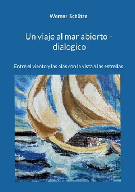 Un viaje al mar abierto - dialogico: Entre el viento y las olas con la vista a las estrellas by Werner Schütze