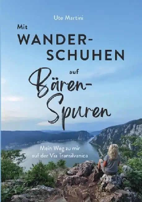 Mit Wanderschuhen auf Bärenspuren: Mein Weg zu mir auf der Via Transilvanica by Ute Martini