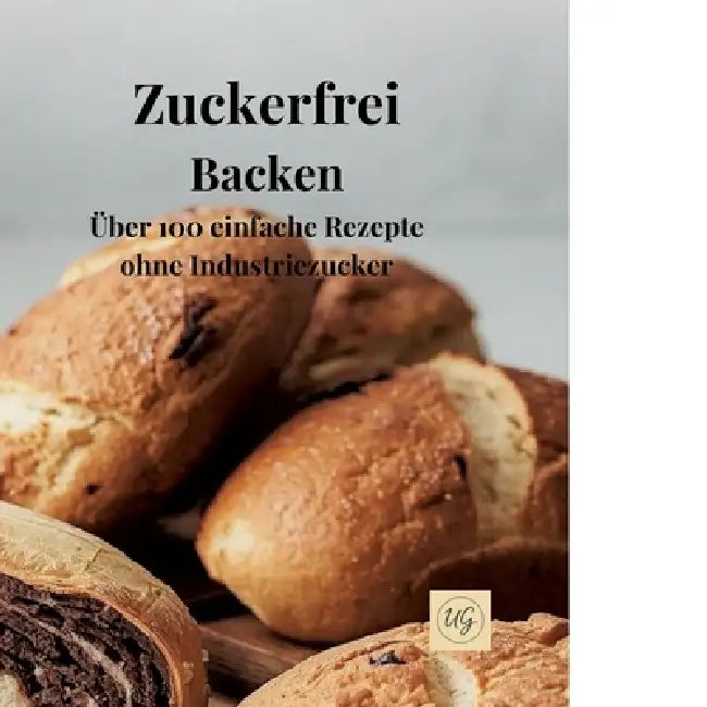 Zuckerfrei Backen: Über 100 einfache Rezepte ohne Industriezucker by Ulf Gohlke