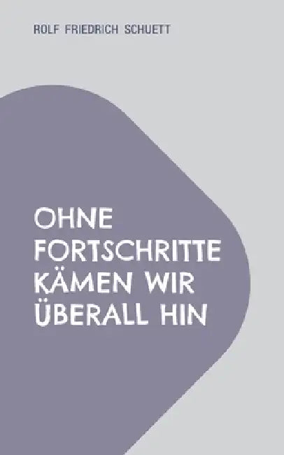 Ohne Fortschritte kämen wir überall hin: Geschwind verschwindet am schnellsten by Rolf Friedrich Schuett