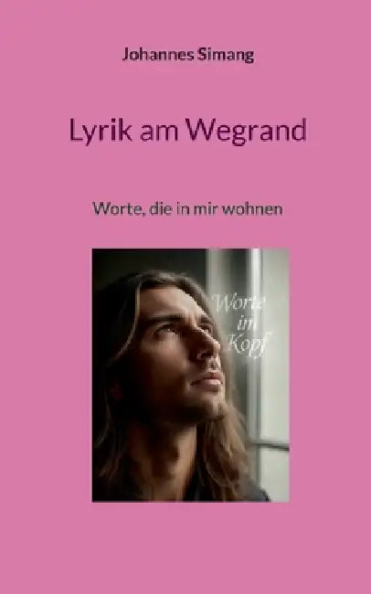 Lyrik am Wegrand: Worte, die in mir wohnen by Johannes Simang