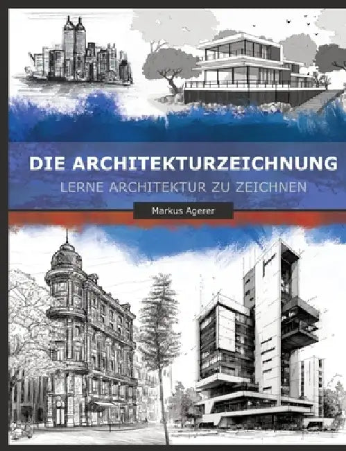 Die Architekturzeichnung: Lerne Architektur zu zeichnen by Markus Agerer