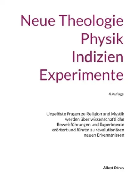 Neue Theologie Physik Indizien Experimente: 4. Auflage by Albert Déran