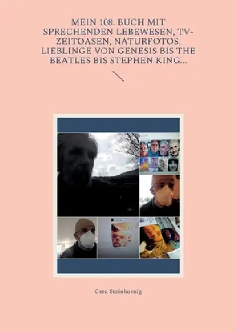 Mein 108. Buch mit sprechenden Lebewesen, TV-Zeitoasen, Naturfotos, Lieblinge von Genesis bis The Beatles bis Stephen King... by Gerd Steinkoenig