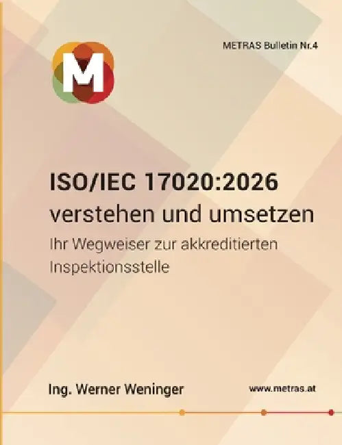Iso/Iec 17020: 2026 verstehen und umsetzen Ihr Wegweiser zur akkreditierten Inspektionsstelle: METRAS Bulletin Nr. 4 by Werner Weninger