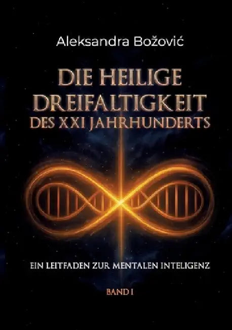 Die Heilige Dreifaltigkeit Des XXI Jahrhunderts: Ein Leitfaden zur mentalen Intelligenz by Aleksandra Bozovic