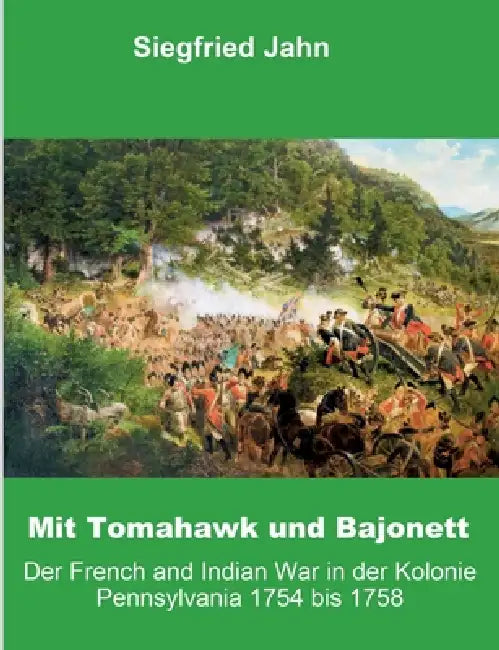 Mit Tomahawk und Bajonett: Der French and Indian War in der Kolonie Pennsylvania by Siegfried Jahn