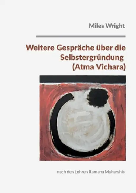 Weitere Gespräche über die Selbstergründung (Atma Vichara): nach den Lehren Ramana Maharshis by Miles Wright, Gabriele Ebert