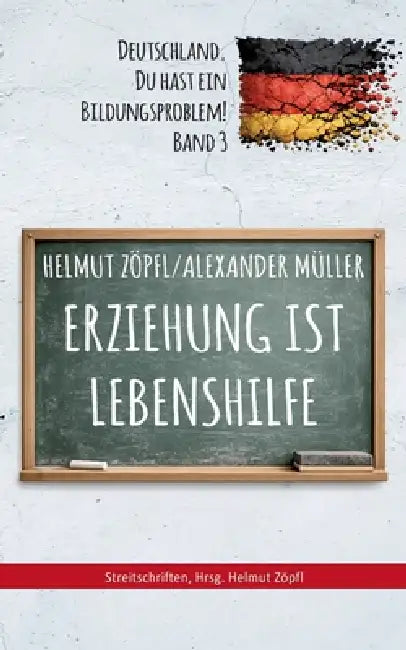 Erziehung ist Lebenshilfe: Deutschland, Du hast ein Bildungsproblem! by Helmut Zöpfl, Alexander Müller