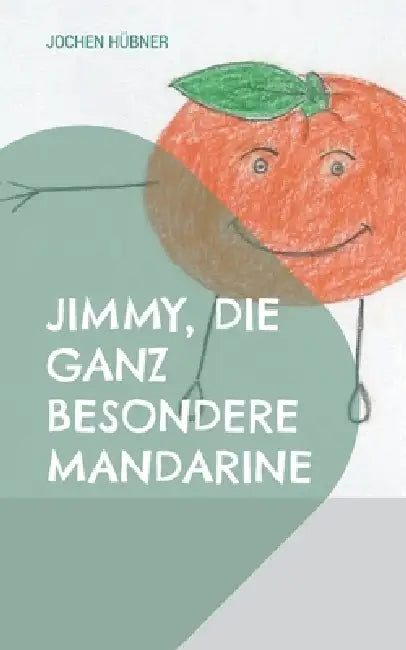 Jimmy, die ganz besondere Mandarine: Jimmy kommt nach München by Jochen Hübner