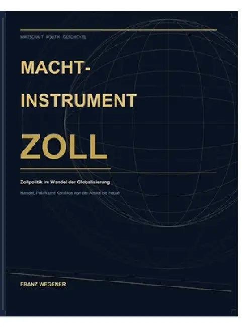 Machtinstrument Zoll: Zollpolitik im Wandel der Globalisierung by Franz Wegener
