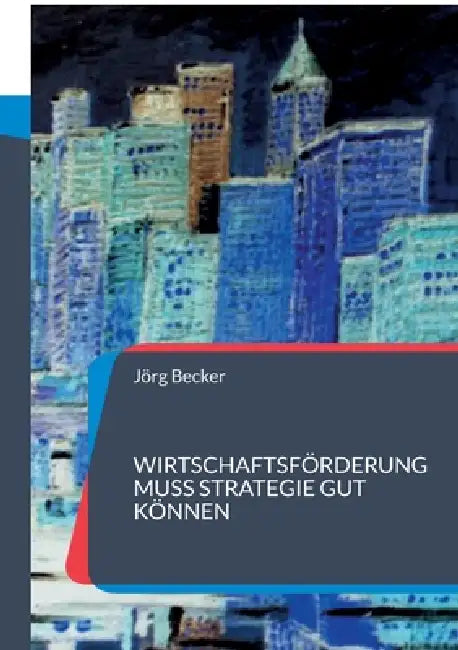 Wirtschaftsförderung muss Strategie gut können: Modell für Resilienz und Wachstum by Jörg Becker