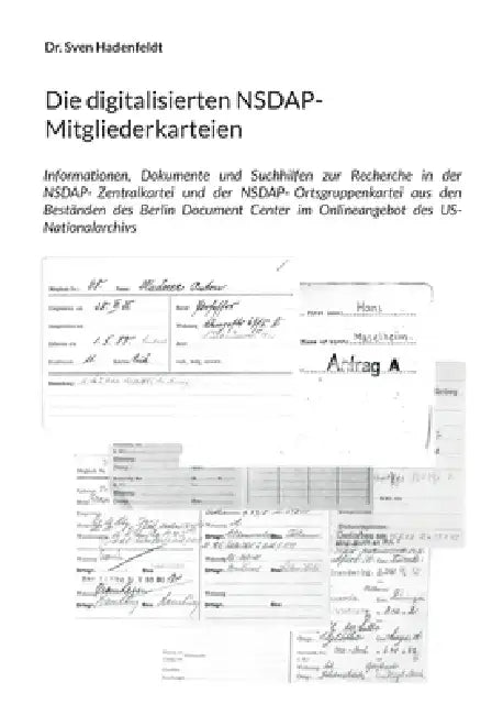Die digitalisierten NSDAP-Mitgliederkarteien: Informationen, Dokumente und Suchhilfen zur Recherche in der NSDAP-Zentralkartei und der NSDAP-Ortsgrupp by Sven Hadenfeldt