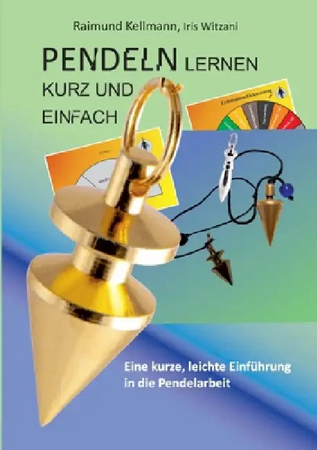 Pendeln lernen kurz und einfach: Eine kurze, leichte Einführung in die Pendelarbeit by Raimund Kellmann, Iris Witzani