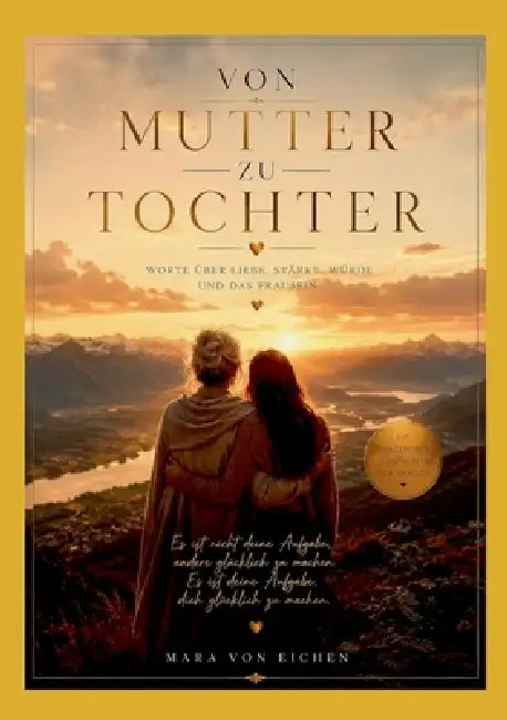 Von Mutter zu Tochter: Worte über Liebe, Stärke, Würde und das Frausein by Mara Von Eichen
