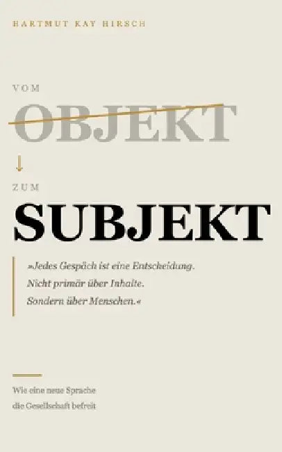 Vom Objekt zum Subjekt: Wie eine neue Sprache die Gesellschaft befreit by Hartmut Kay Hirsch, Kommtheo-Institut Stuttgart