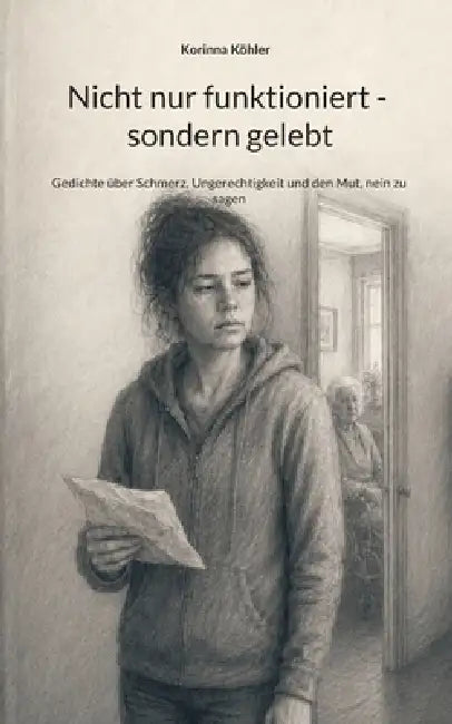 Nicht nur funktioniert - sondern gelebt: Gedichte über Schmerz, Ungerechtigkeit und den Mut, nein zu sagen by Korinna Köhler