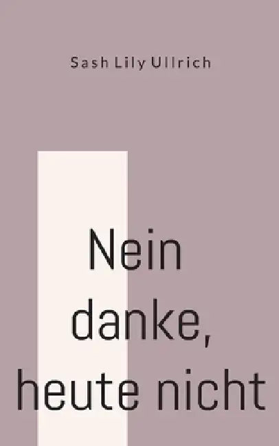 Nein danke, heute nicht by Sash Lily Ullrich