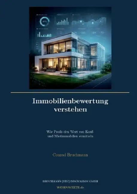 Immobilienbewertung verstehen: Wie Profis den Wert von Kauf- und Mietimmobilien ermitteln by Conrad Bruchmann