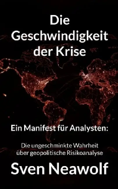 Die Geschwindigkeit der Krise: Ein Manifest für Analysten: Die ungeschminkte Wahrheit über geopolitische Risikoanalyse by Sven Neawolf