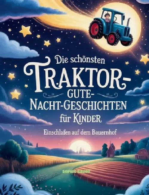 Die schönsten Traktor-Gute-Nacht-Geschichten für Kinder: Einschlafen auf dem Bauernhof by Sophie Bauer