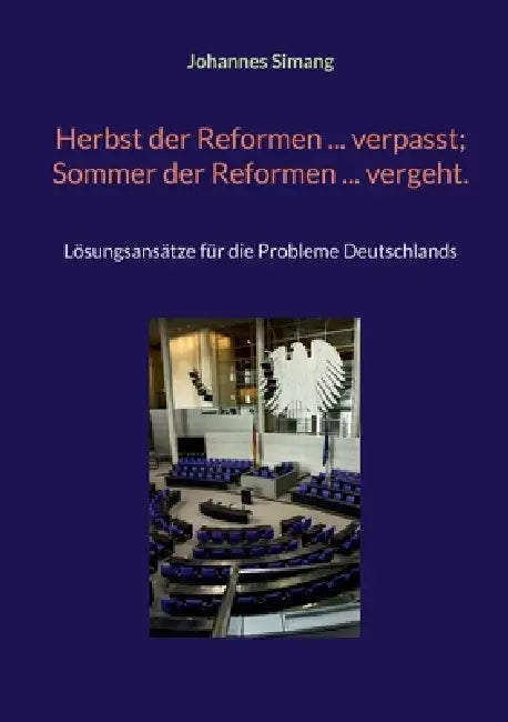 Herbst der Reformen ... verpasst; Sommer der Reformen ... vergeht.: Lösungsansätze für die Probleme Deutschlands by Johannes Simang