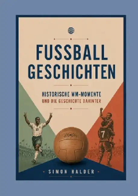 Fußballgeschichten - Historische WM-Momente und die Geschichte dahinter by Simon Halder