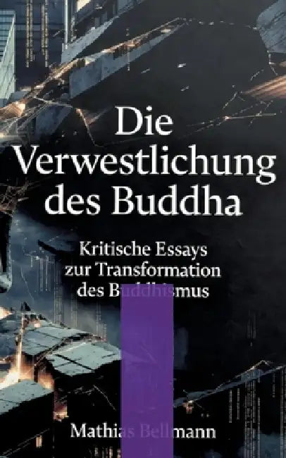 Die Verwestlichung des Buddha: Kritische Essays zur Transformation des Buddhismus by Mathias Bellmann