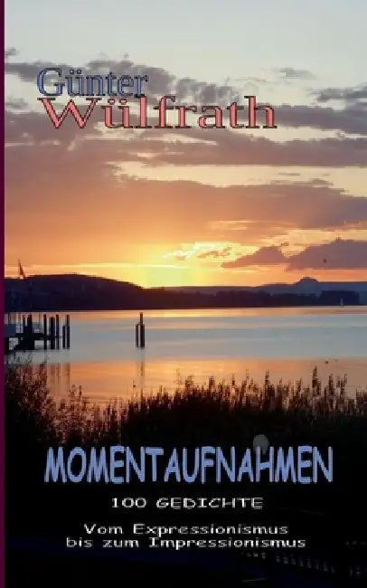Momentaufnahmen: 100 Gedichte by Günter Wülfrath