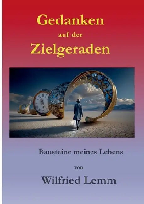 Gedanken auf der Zielgeraden: Bausteine meines Lebens by Wilfried Lemm