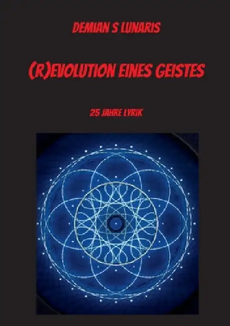 (R)evolution eines Geistes: 25 Jahre Lyrik by Demian S. Lunaris