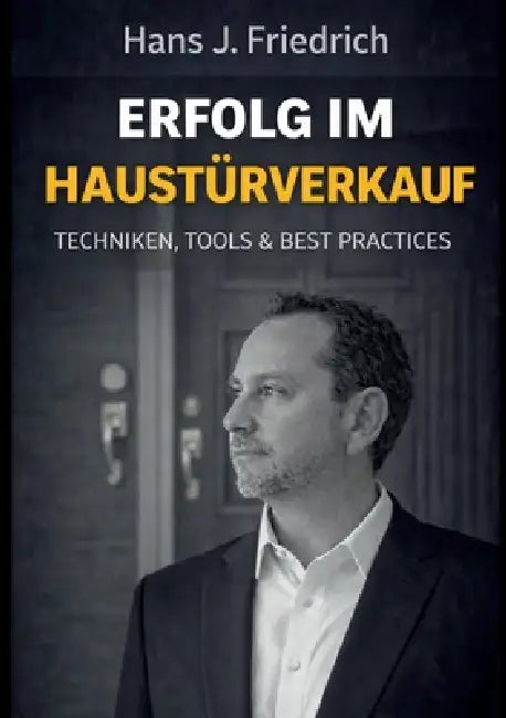 Erfolg im Haustürverkauf: Techniken, Tools & Best Practices by Hans Jürgen Friedrich