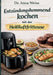 Entzündungshemmend kochen mit der Heißluftfritteuse: Über 100 einfache & schnelle Airfryer Rezepte für mehr Energie, weniger Entzündungen und einen ge by Anna Weiss