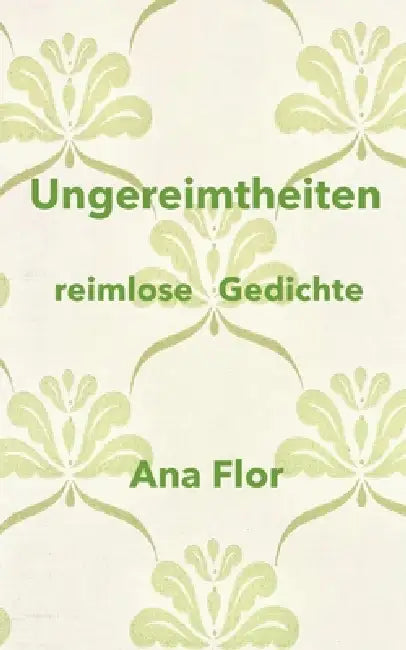 Ungereimtheiten: Reimlose Gedichte by Ana Flor