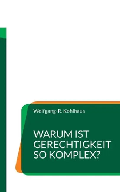 Warum ist Gerechtigkeit so komplex? by Wolfgang-R Kohlhaus